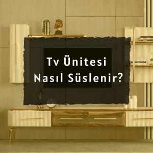 TV Ünitesi Nasıl Süslenir & Kullanılabilecek Eşyalar ?