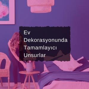 Ev Dekorasyonunda Tamamlayıcı Unsurlar 