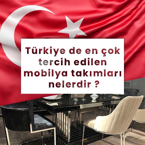 Türkiye'de En Çok Tercih Edilen Mobilya Takımları Nelerdir ? 